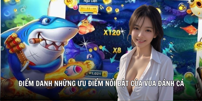 Điểm danh những ưu điểm nổi bật của Vua đánh cá